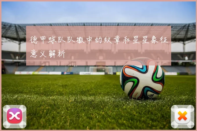 德甲球队队徽中的纹章和星星象征意义解析