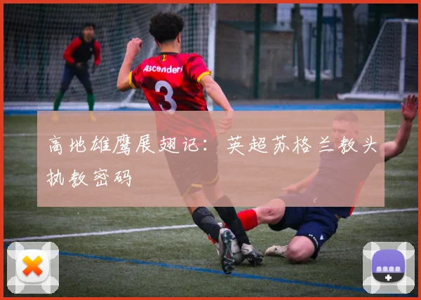 高地雄鹰展翅记：英超苏格兰教头执教密码